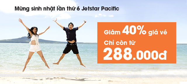 Vé máy bay Jetstar Pacific - GIẢM GIÁ ĐẾN 40%, CHỈ CÒN TỪ 288.000 ĐỒNG